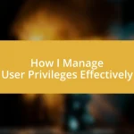 How I Manage User Privileges Effectively