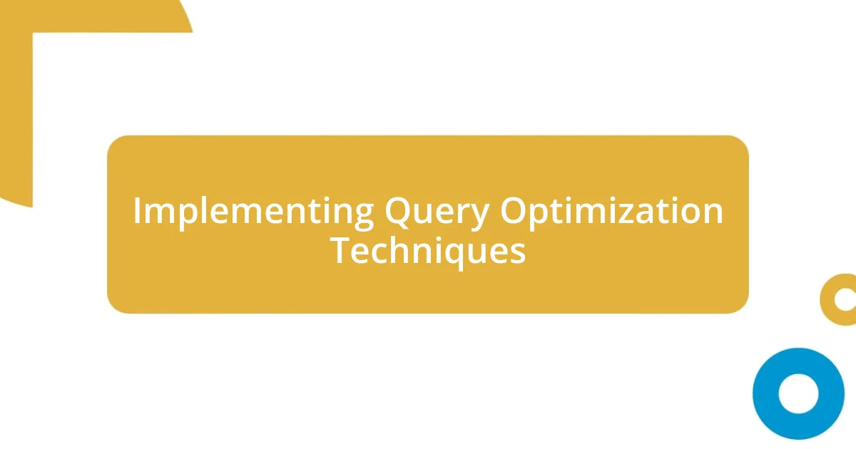 Implementing Query Optimization Techniques