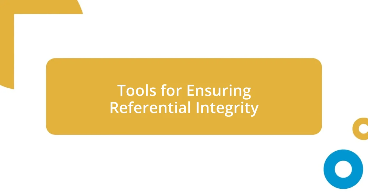 Tools for Ensuring Referential Integrity