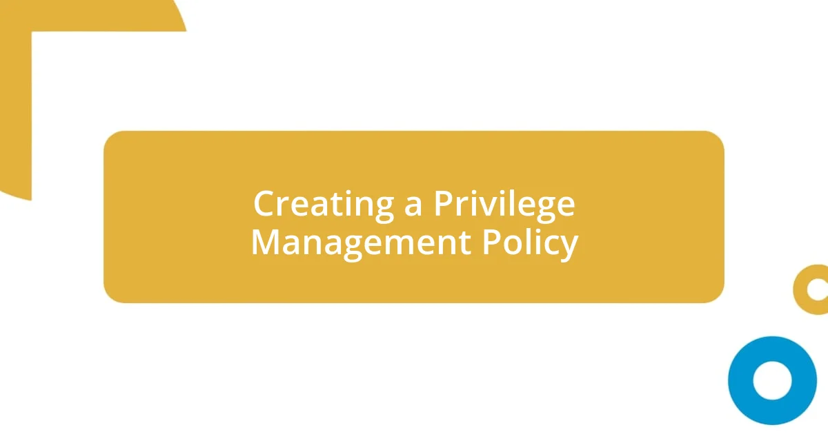 Creating a Privilege Management Policy