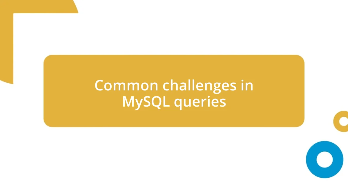 Common challenges in MySQL queries